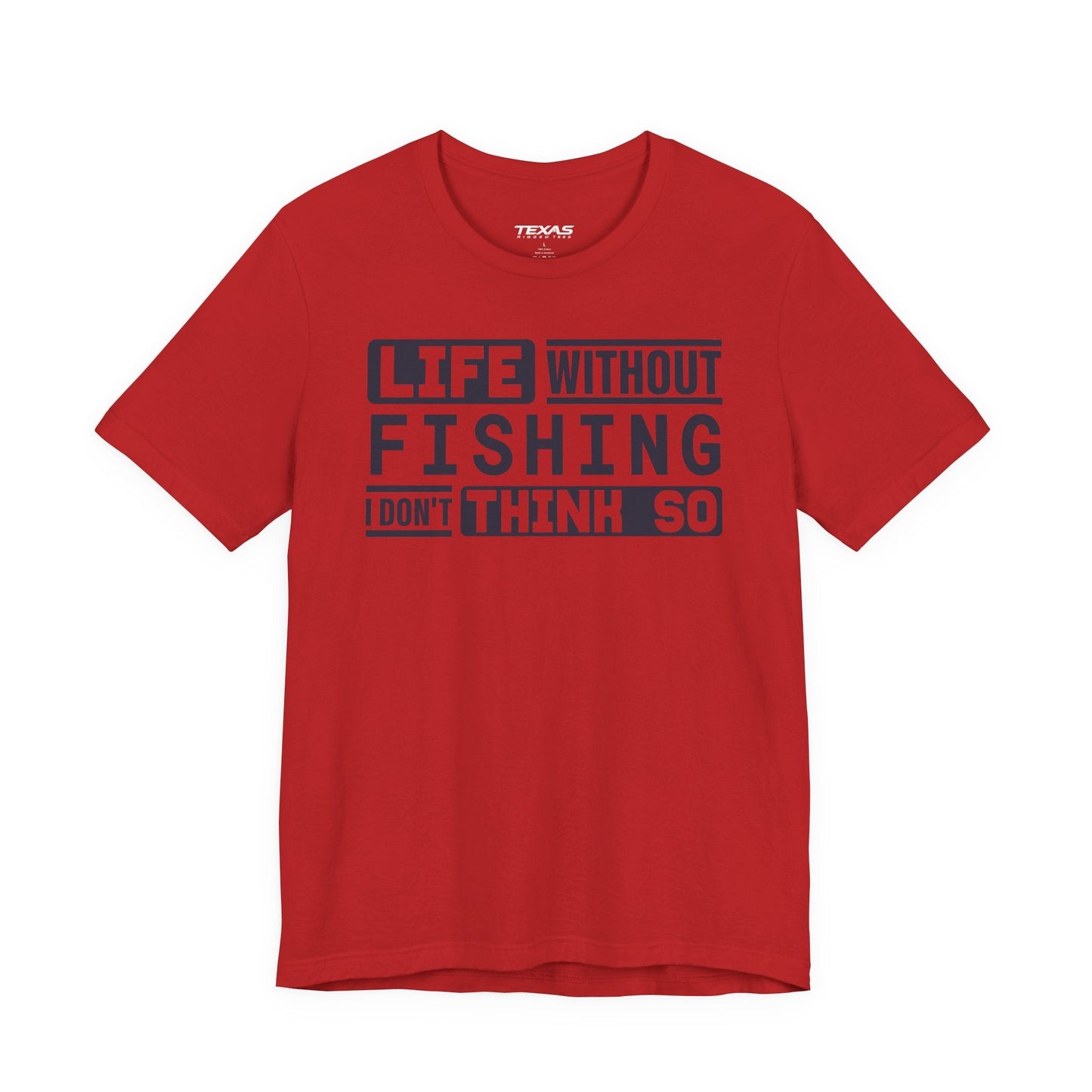 Texas Rigged Tees Life Without Fishing, I Don’t Think So — Unisex Cotton Tee