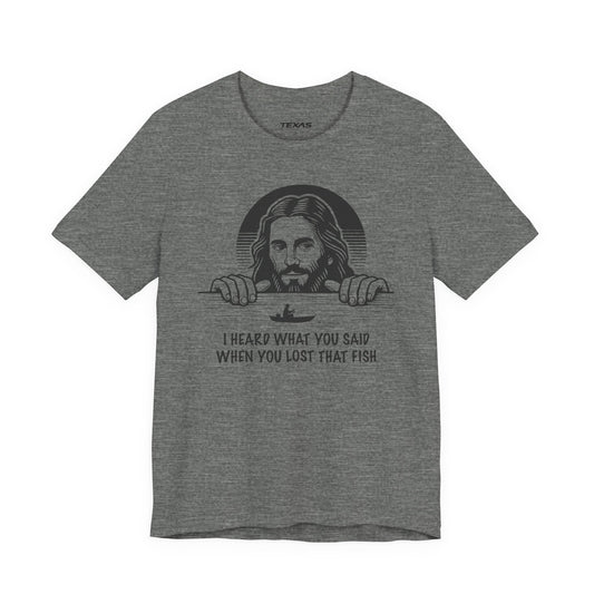 Texas Rigged Tees I Heard What You Said When You Lost That Fish — Unisex Cotton Tee