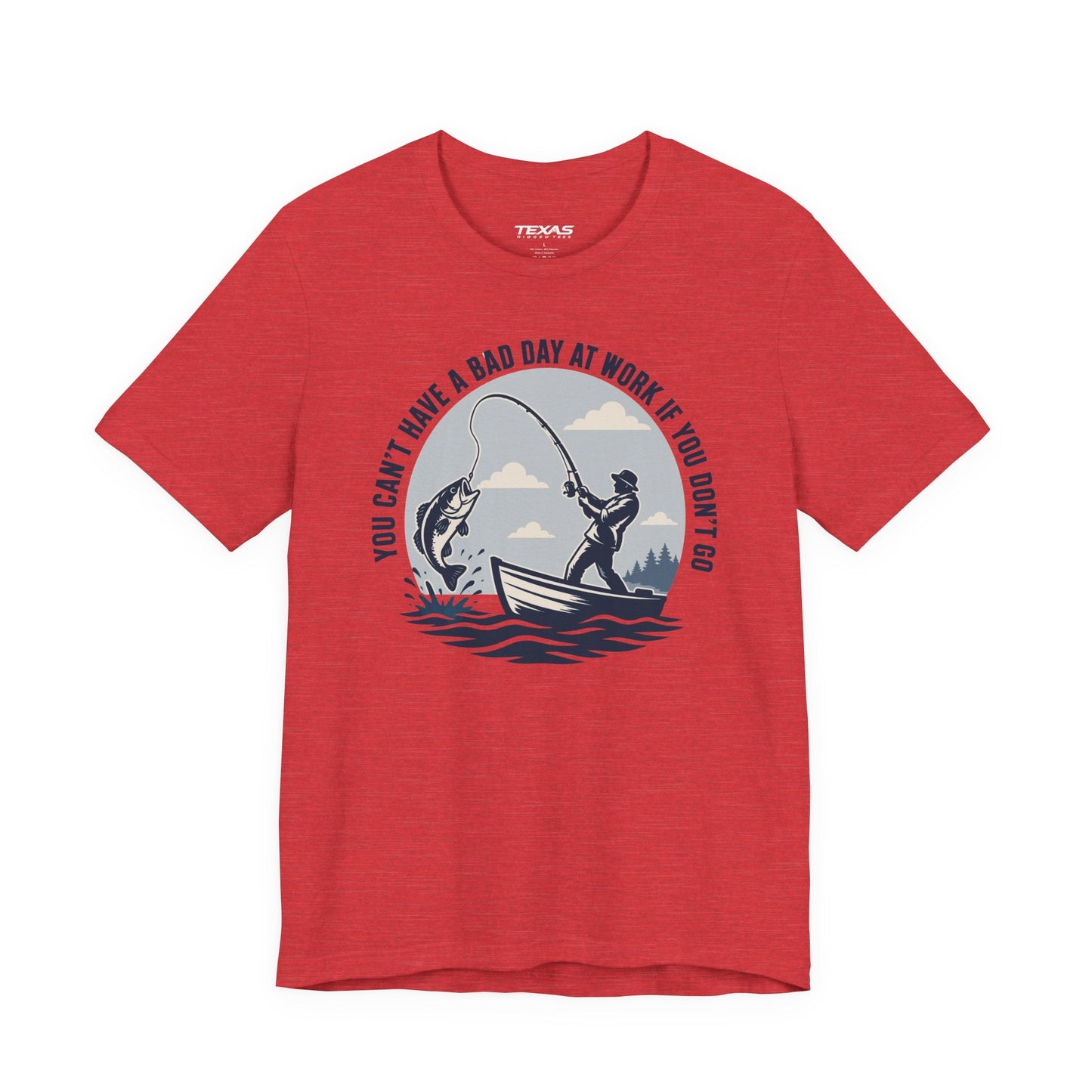 Texas Rigged Tees You Can’t Have a Bad Day at Work If You Don’t Go — Unisex Cotton Tee