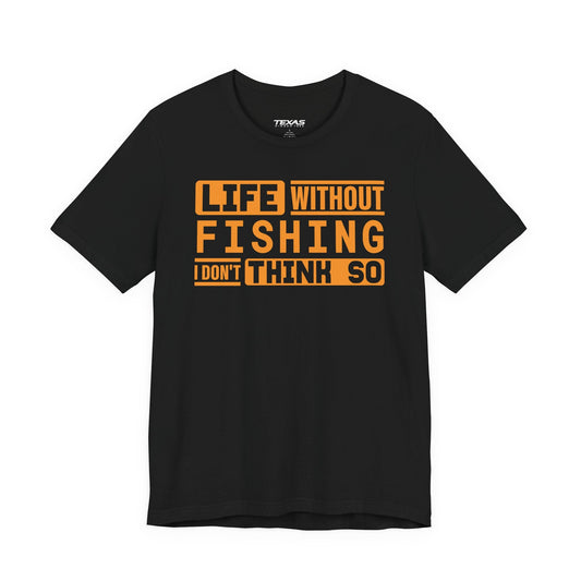 Texas Rigged Tees Life Without Fishing, I Don’t Think So — Unisex Cotton Tee
