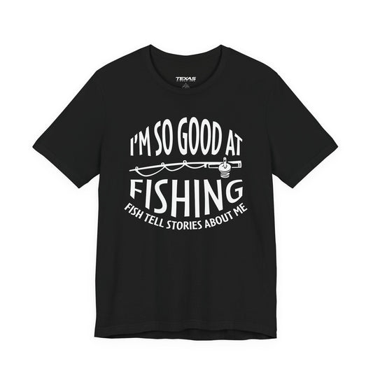 Texas Rigged Tees I’m So Good at Fishing, Fish Tell Stories About Me — Unisex Cotton Tee