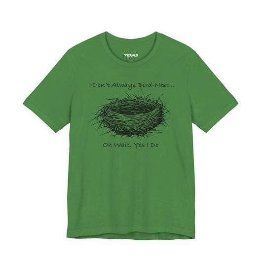 Texas Rigged Tees I Don’t Always Bird-Nest… Oh Wait, Yes I Do — Unisex Cotton Tee