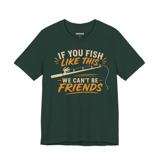 Texas Rigged Tees If You Fish Like This, We Can’t Be Friends — Unisex Cotton Tee