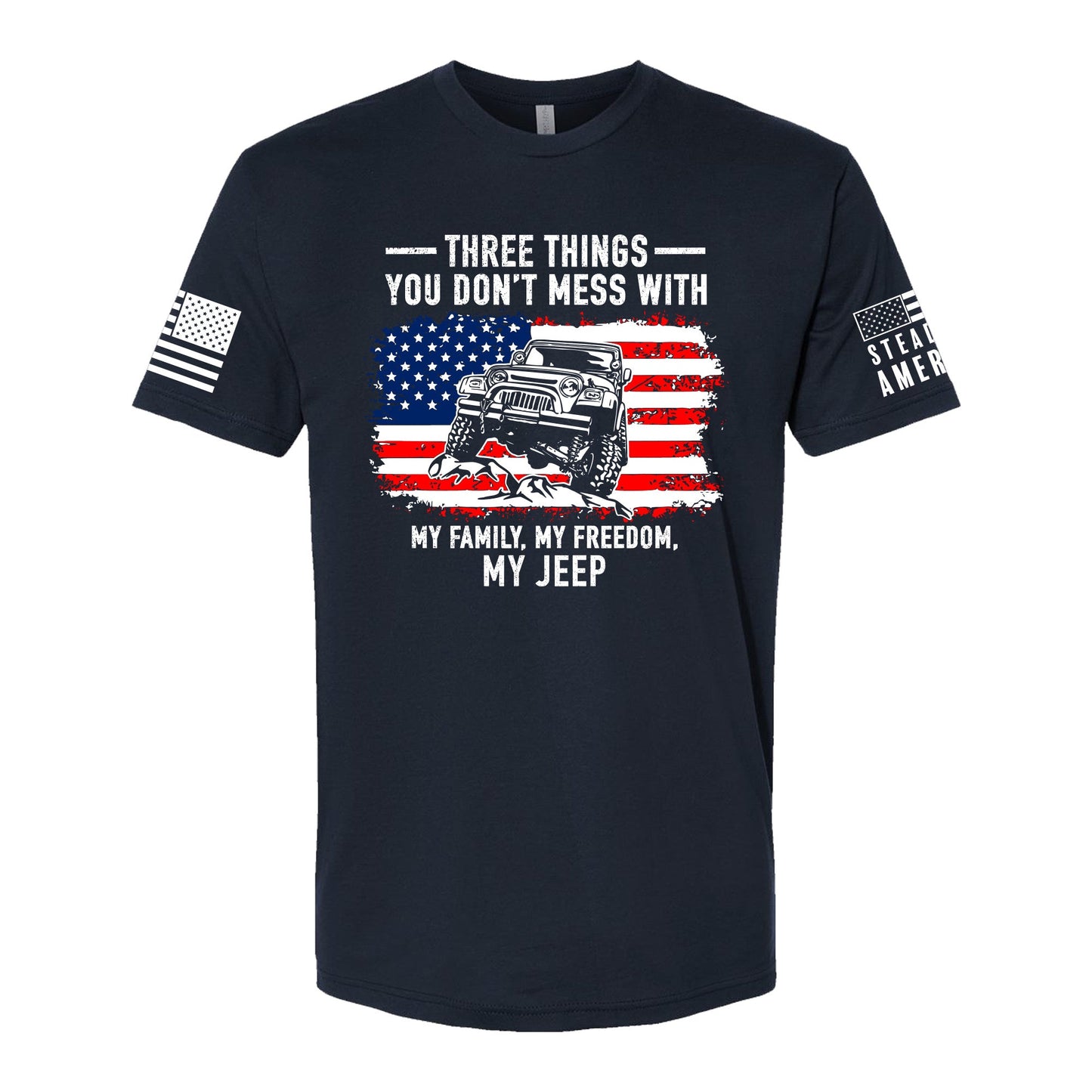 Steadfast American - Three Things You Don't Mess With, My Family, My Freedom, My Jeep T-Shirt