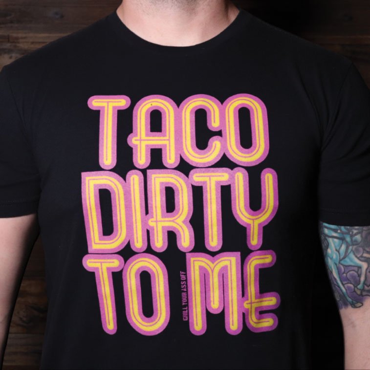 Grill Your Ass Off Taco Dirty to Me T-Shirt