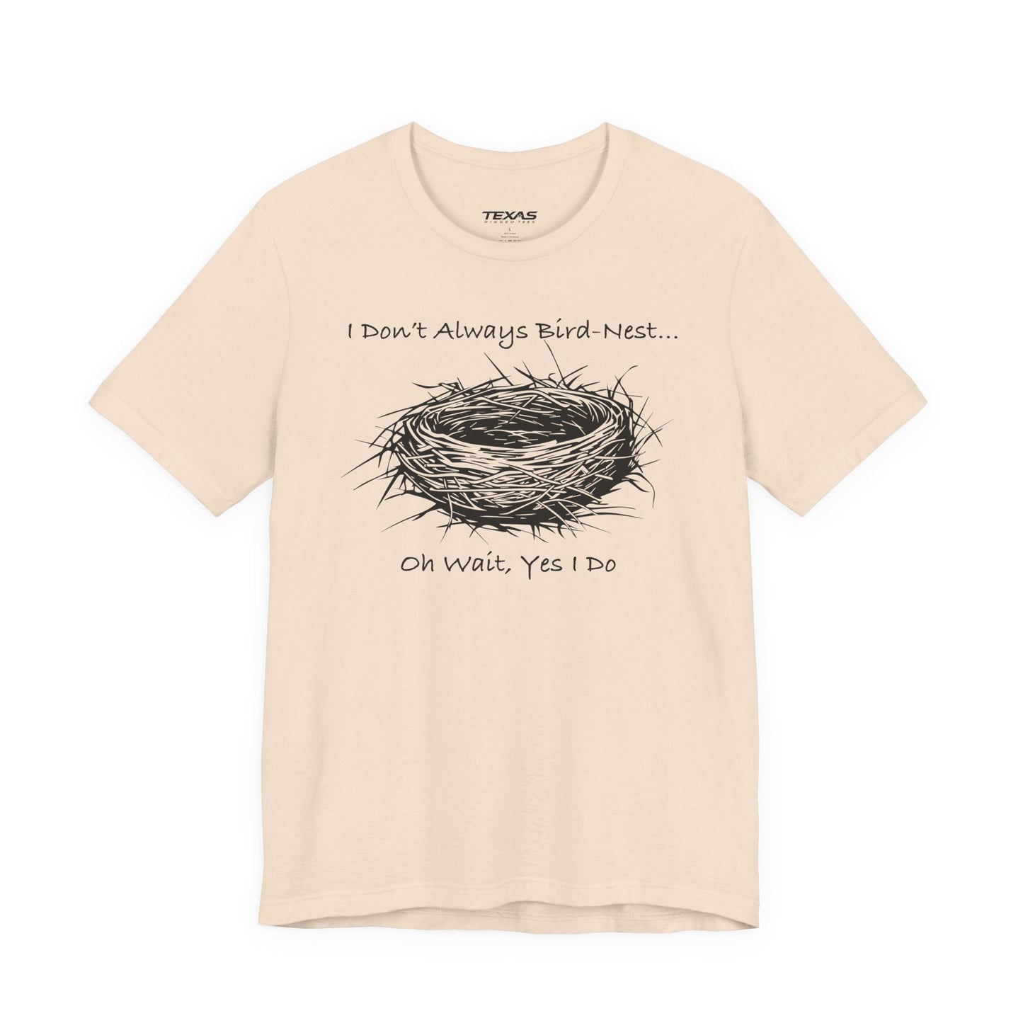 Texas Rigged Tees I Don’t Always Bird-Nest… Oh Wait, Yes I Do — Unisex Cotton Tee