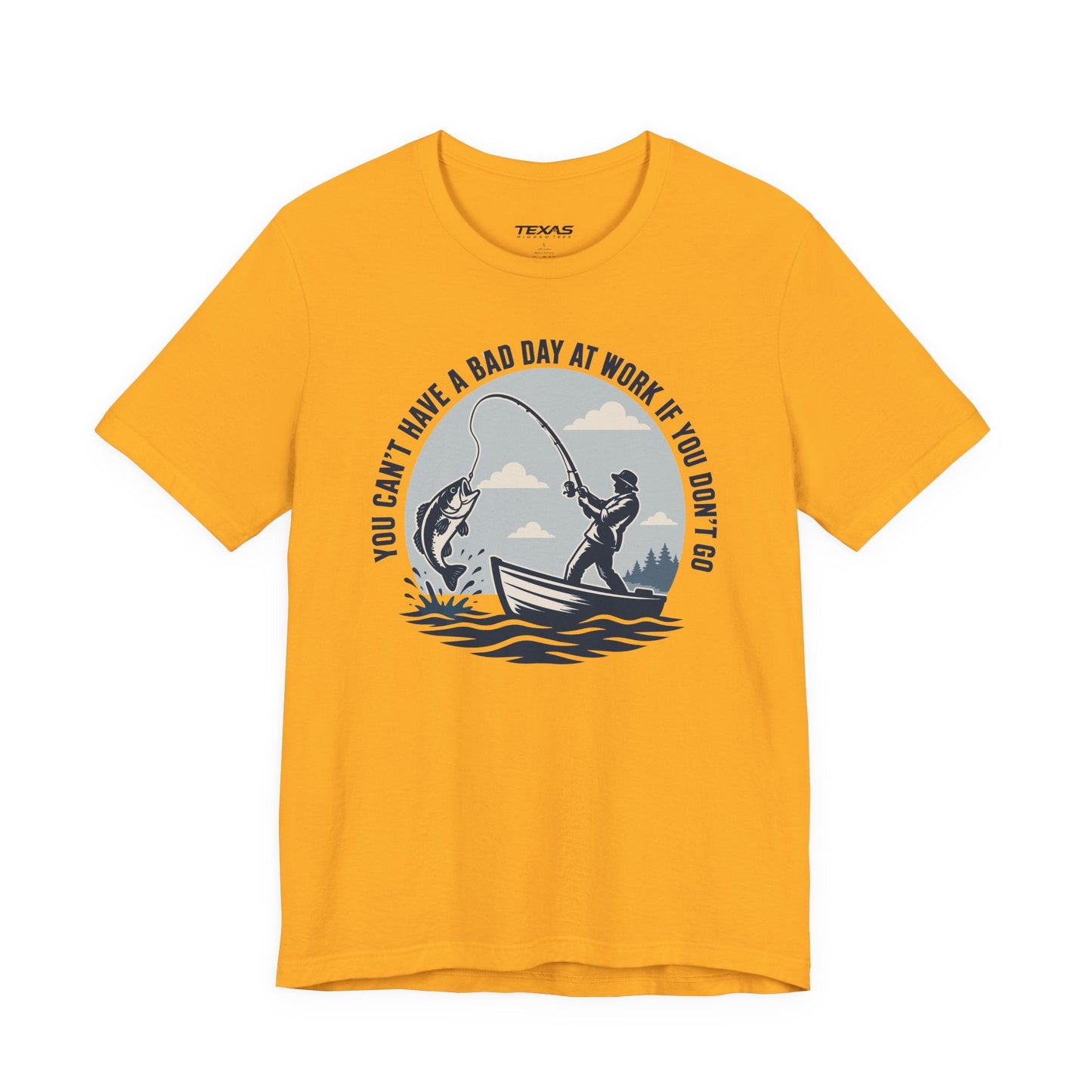 Texas Rigged Tees You Can’t Have a Bad Day at Work If You Don’t Go — Unisex Cotton Tee