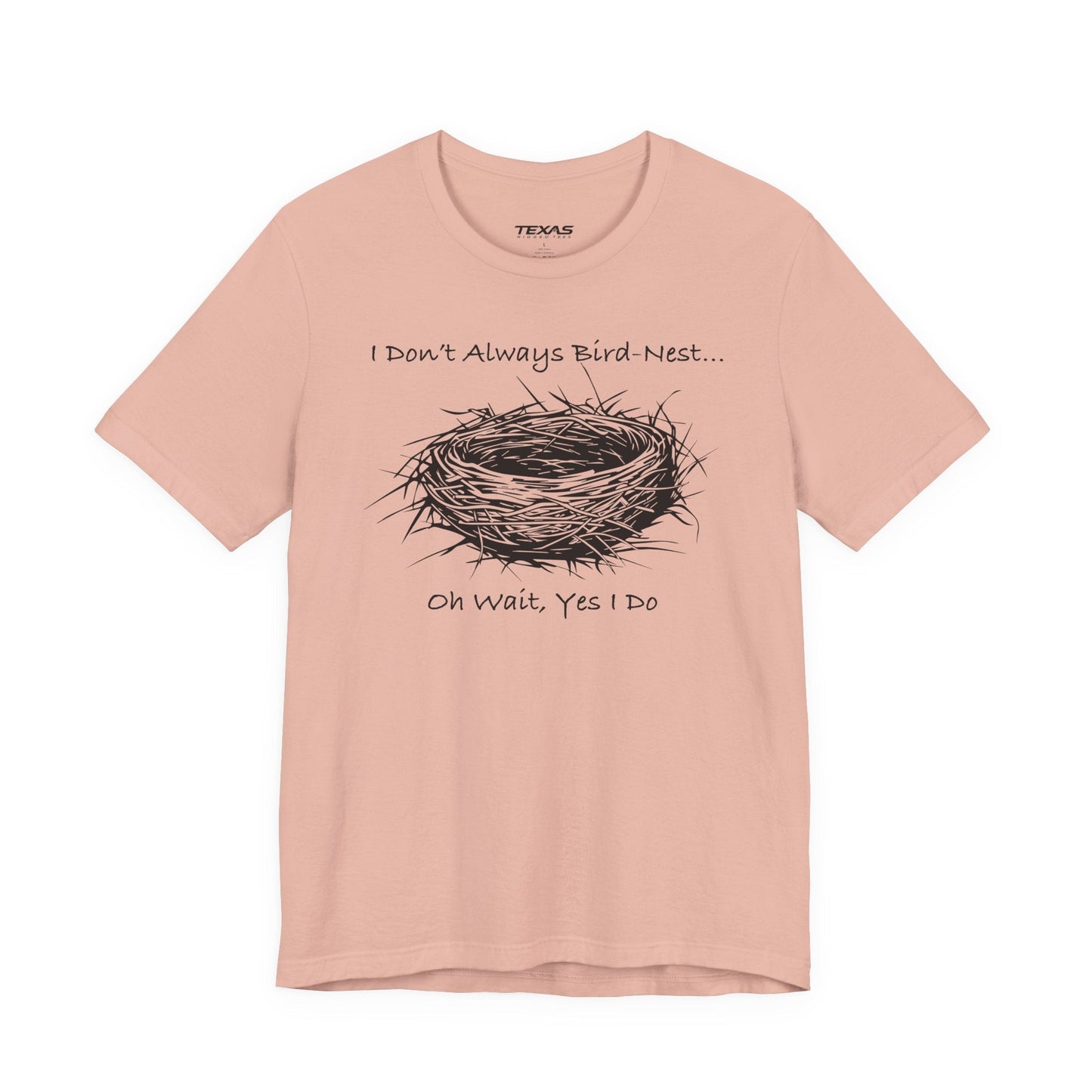 Texas Rigged Tees I Don’t Always Bird-Nest… Oh Wait, Yes I Do — Unisex Cotton Tee