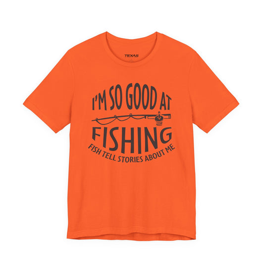 Texas Rigged Tees I’m So Good at Fishing, Fish Tell Stories About Me — Unisex Cotton Tee