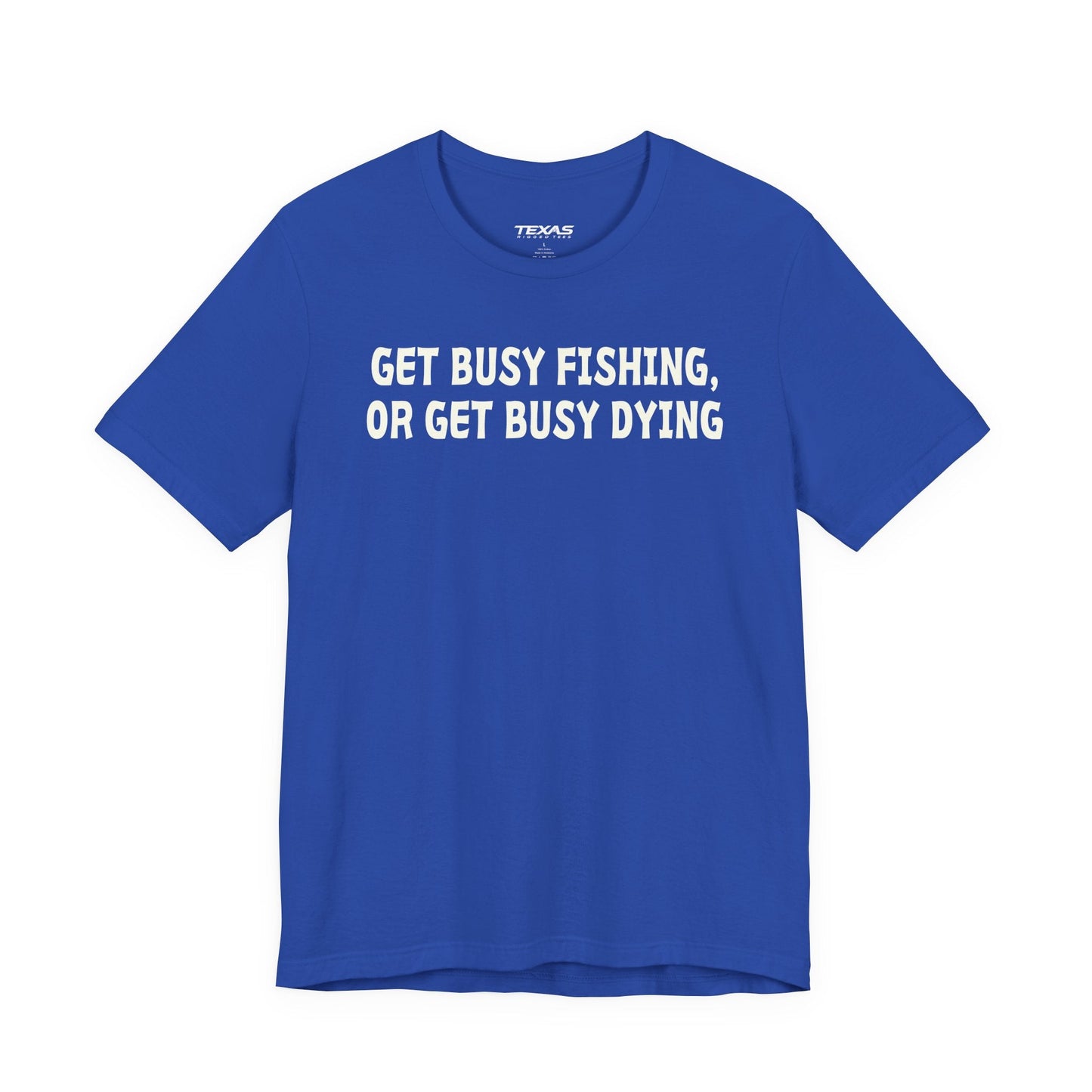 Texas Rigged Tees Get Busy Fishing, or Get Busy Dying — Unisex Cotton Tee