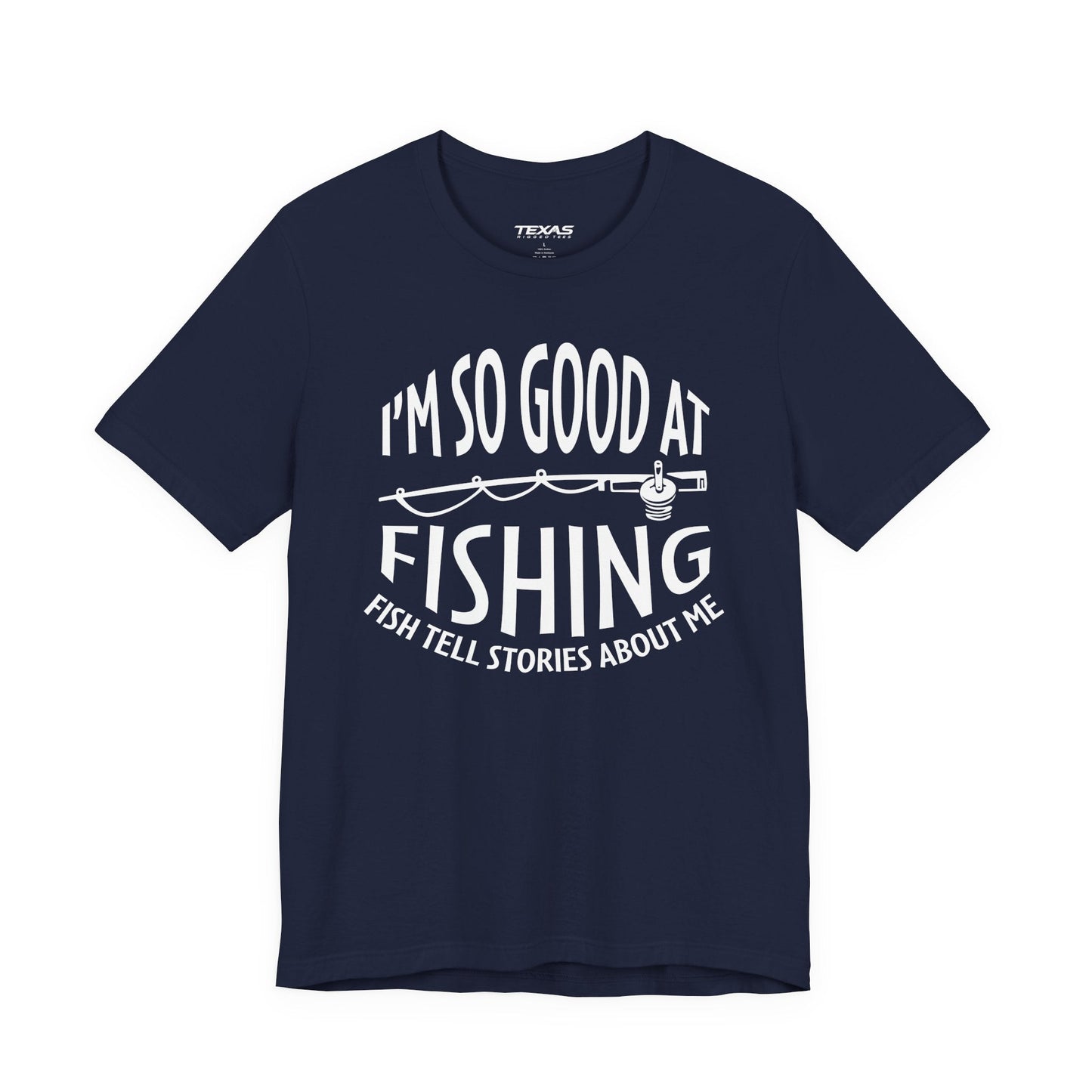 Texas Rigged Tees I’m So Good at Fishing, Fish Tell Stories About Me — Unisex Cotton Tee