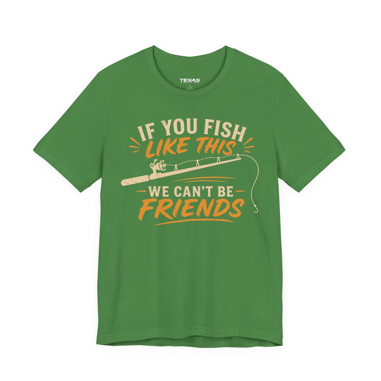 Texas Rigged Tees If You Fish Like This, We Can’t Be Friends — Unisex Cotton Tee