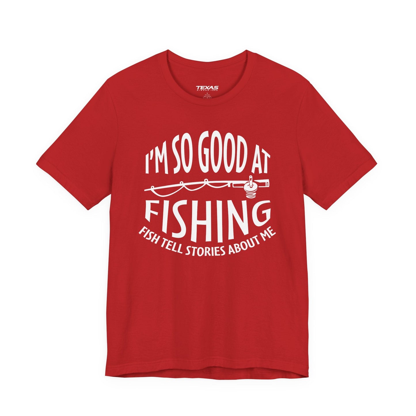 Texas Rigged Tees I’m So Good at Fishing, Fish Tell Stories About Me — Unisex Cotton Tee