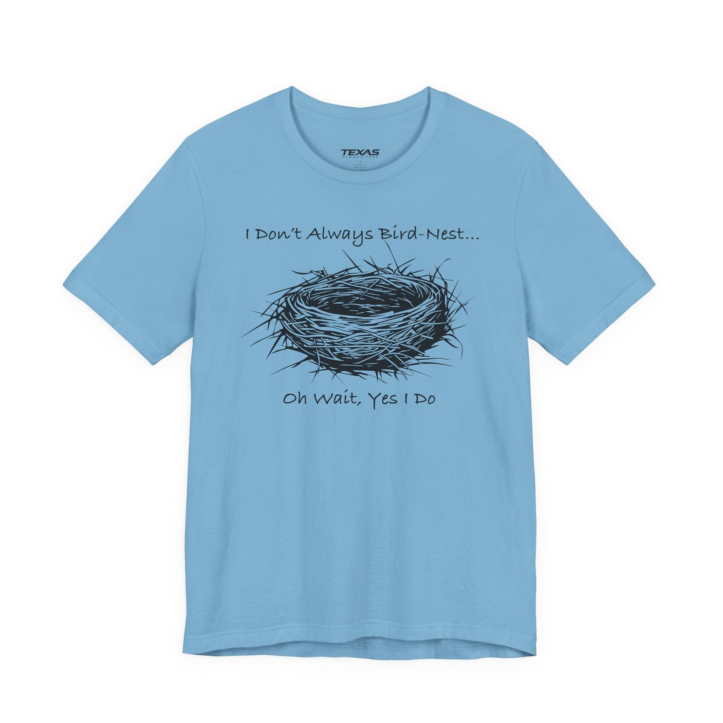 Texas Rigged Tees I Don’t Always Bird-Nest… Oh Wait, Yes I Do — Unisex Cotton Tee