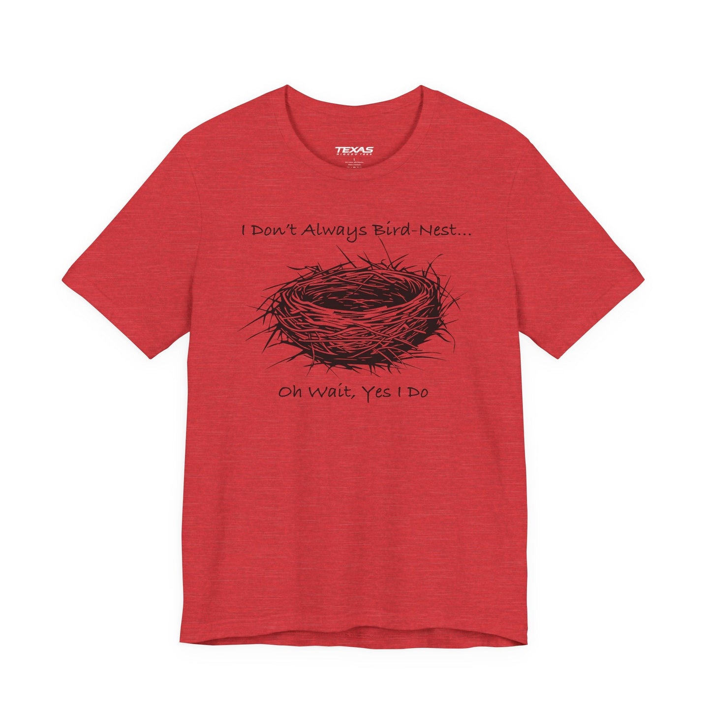 Texas Rigged Tees I Don’t Always Bird-Nest… Oh Wait, Yes I Do — Unisex Cotton Tee