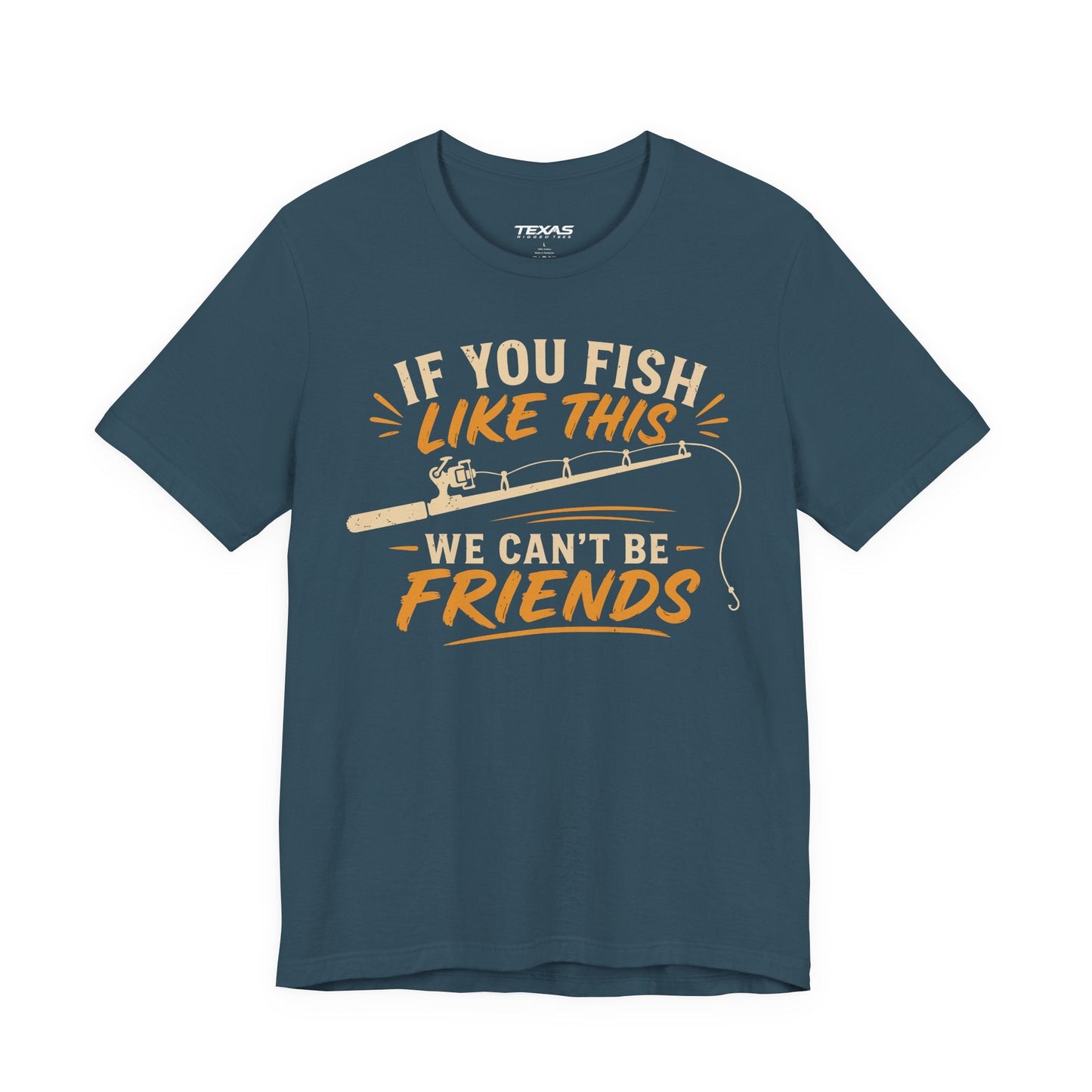 Texas Rigged Tees If You Fish Like This, We Can’t Be Friends — Unisex Cotton Tee
