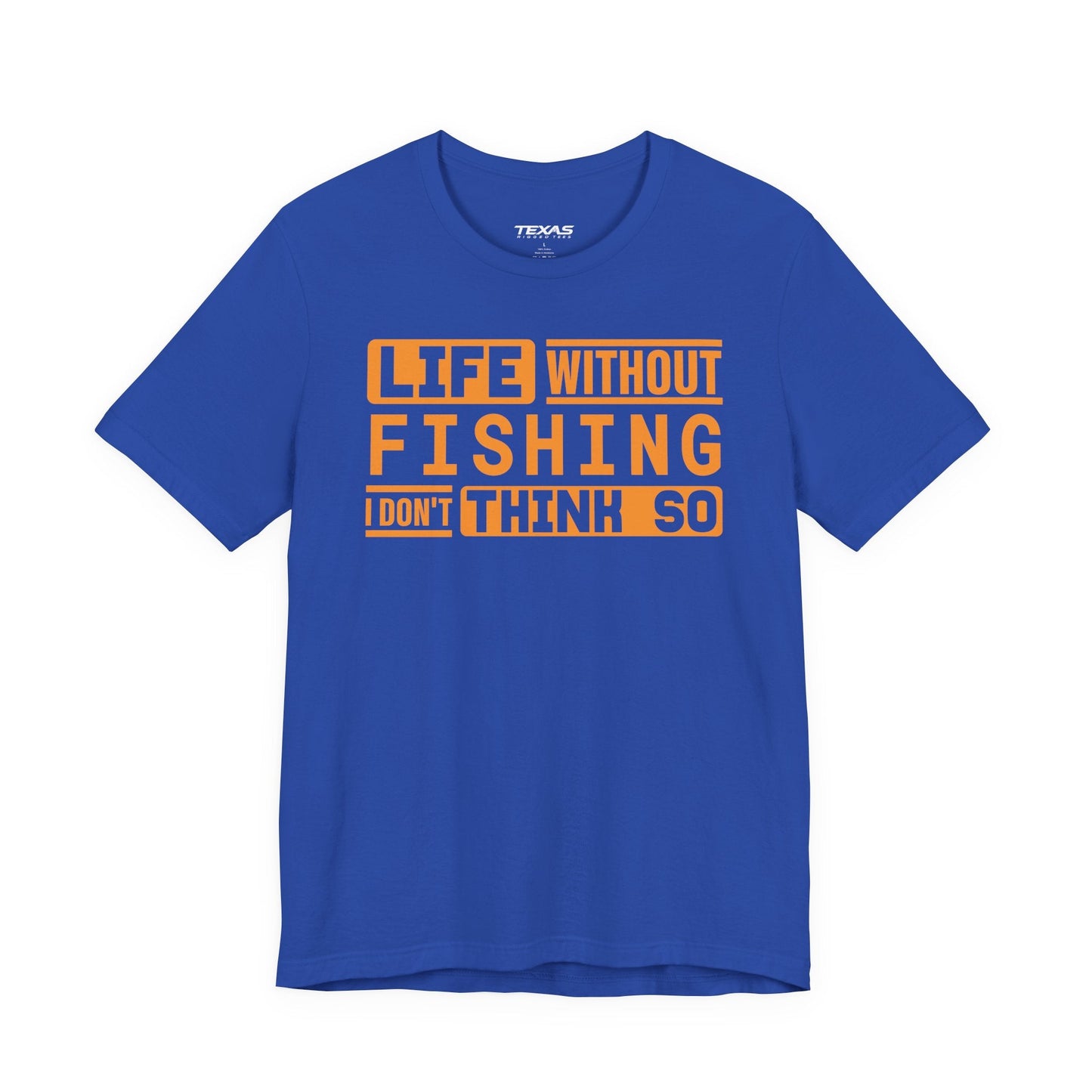 Texas Rigged Tees Life Without Fishing, I Don’t Think So — Unisex Cotton Tee