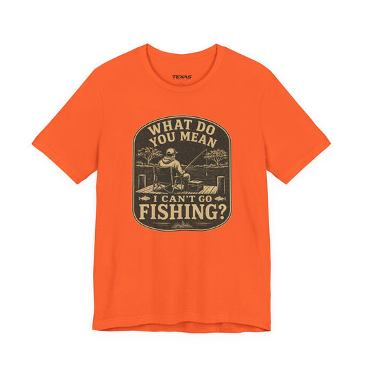 Texas Rigged Tees What Do You Mean I Can't Go Fishing? — Unisex Cotton Tee