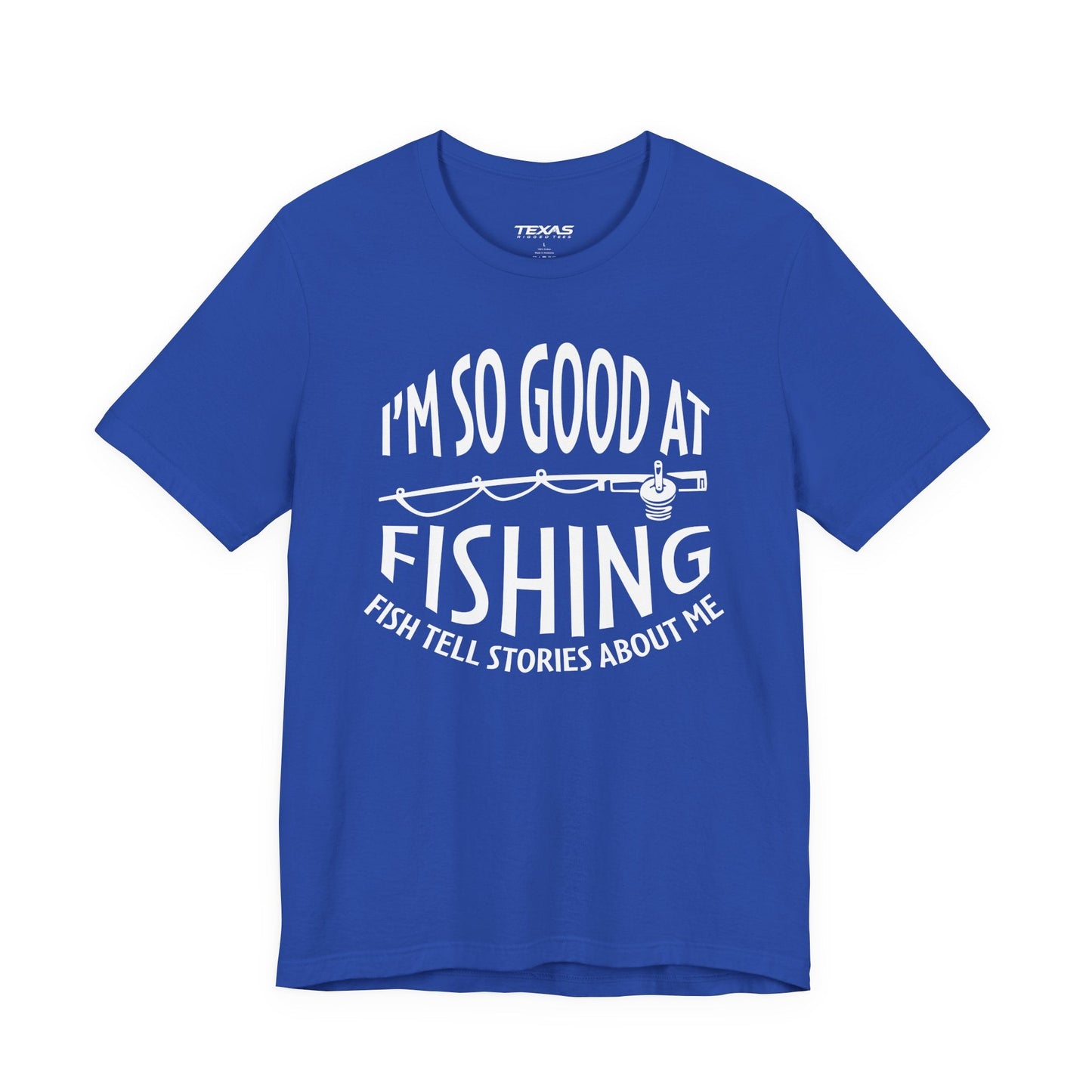 Texas Rigged Tees I’m So Good at Fishing, Fish Tell Stories About Me — Unisex Cotton Tee