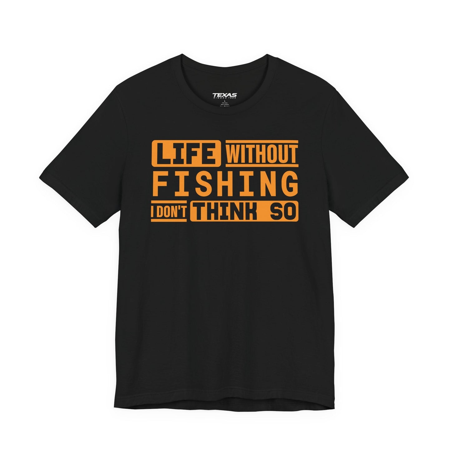Texas Rigged Tees Life Without Fishing, I Don’t Think So — Unisex Cotton Tee