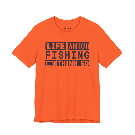 Texas Rigged Tees Life Without Fishing, I Don’t Think So — Unisex Cotton Tee