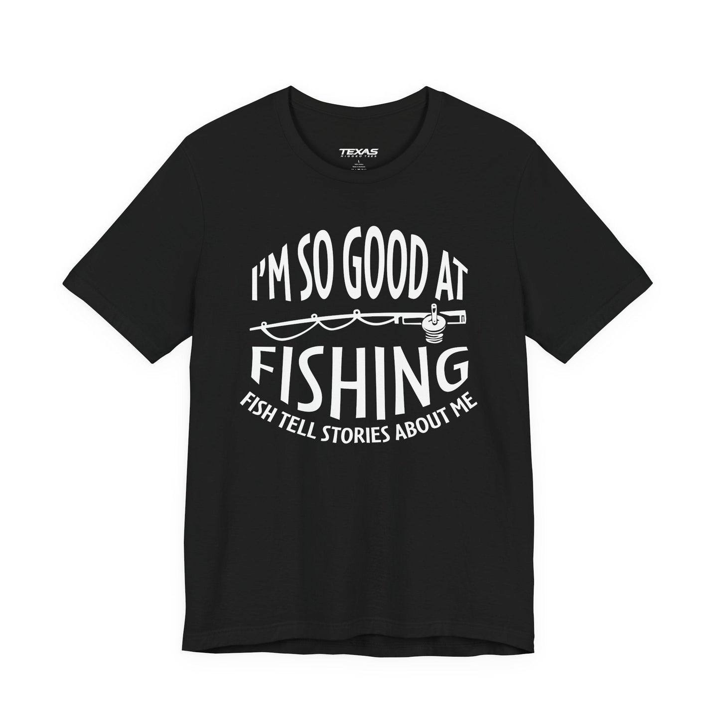 Texas Rigged Tees I’m So Good at Fishing, Fish Tell Stories About Me — Unisex Cotton Tee