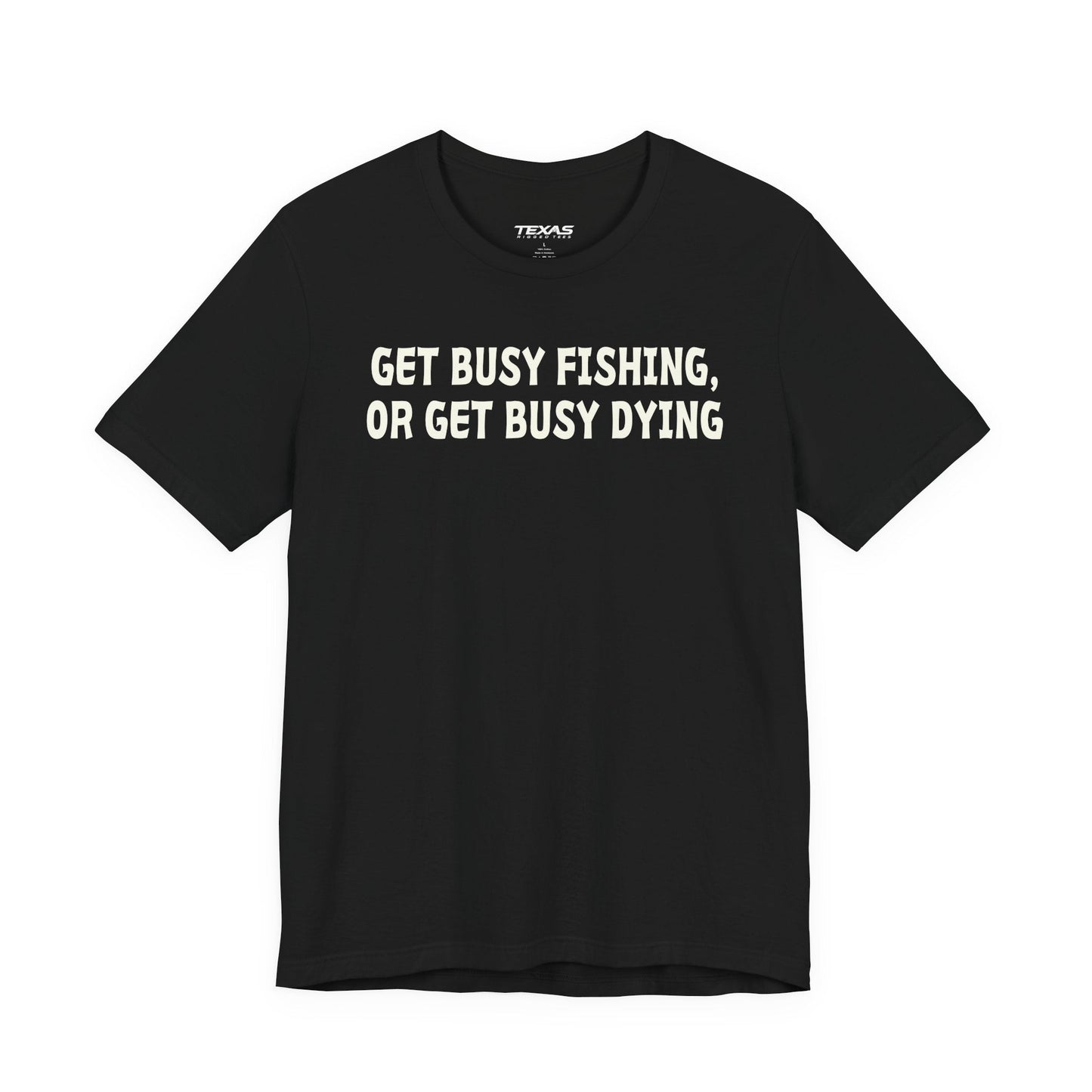Texas Rigged Tees Get Busy Fishing, or Get Busy Dying — Unisex Cotton Tee