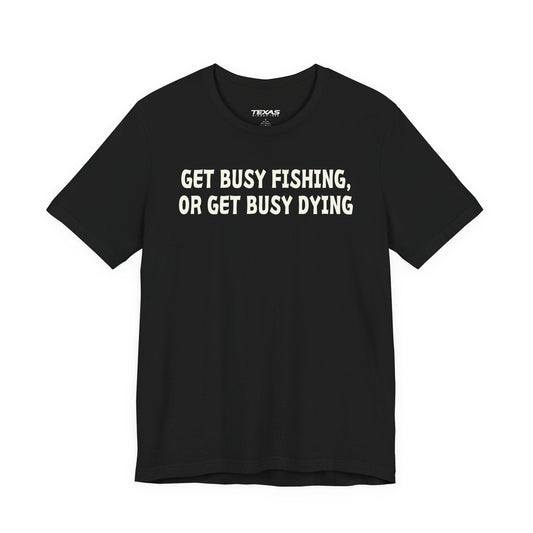 Texas Rigged Tees Get Busy Fishing, or Get Busy Dying — Unisex Cotton Tee