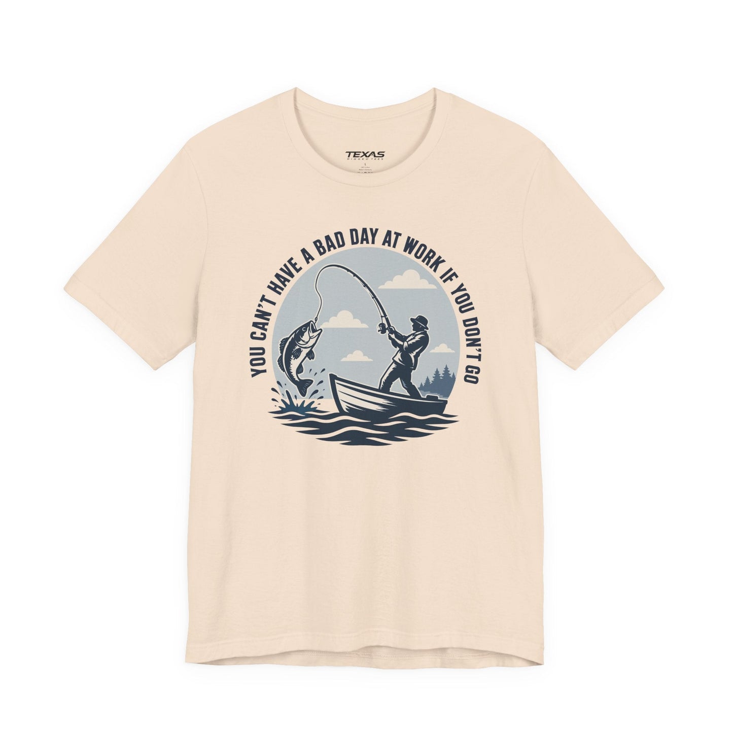 Texas Rigged Tees You Can’t Have a Bad Day at Work If You Don’t Go — Unisex Cotton Tee