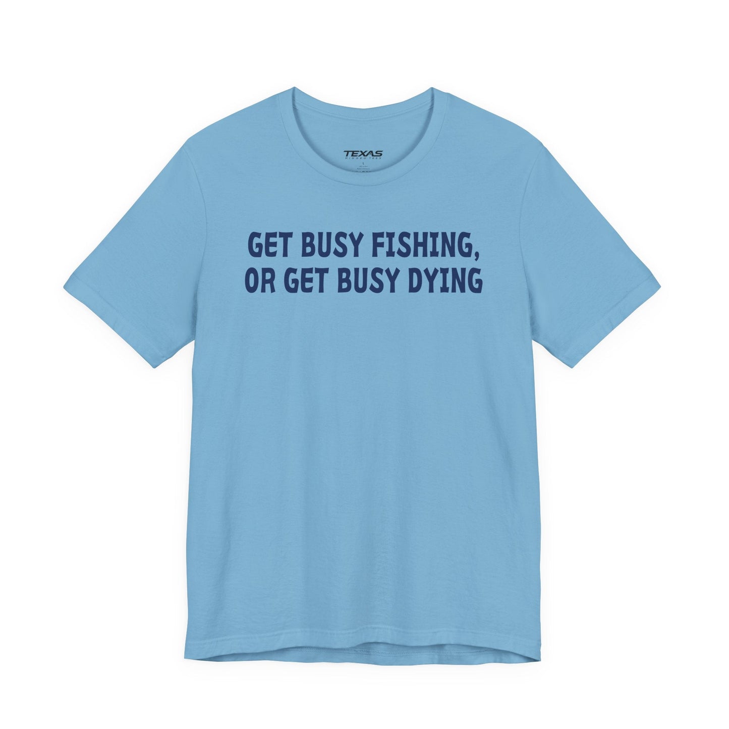 Texas Rigged Tees Get Busy Fishing, or Get Busy Dying — Unisex Cotton Tee