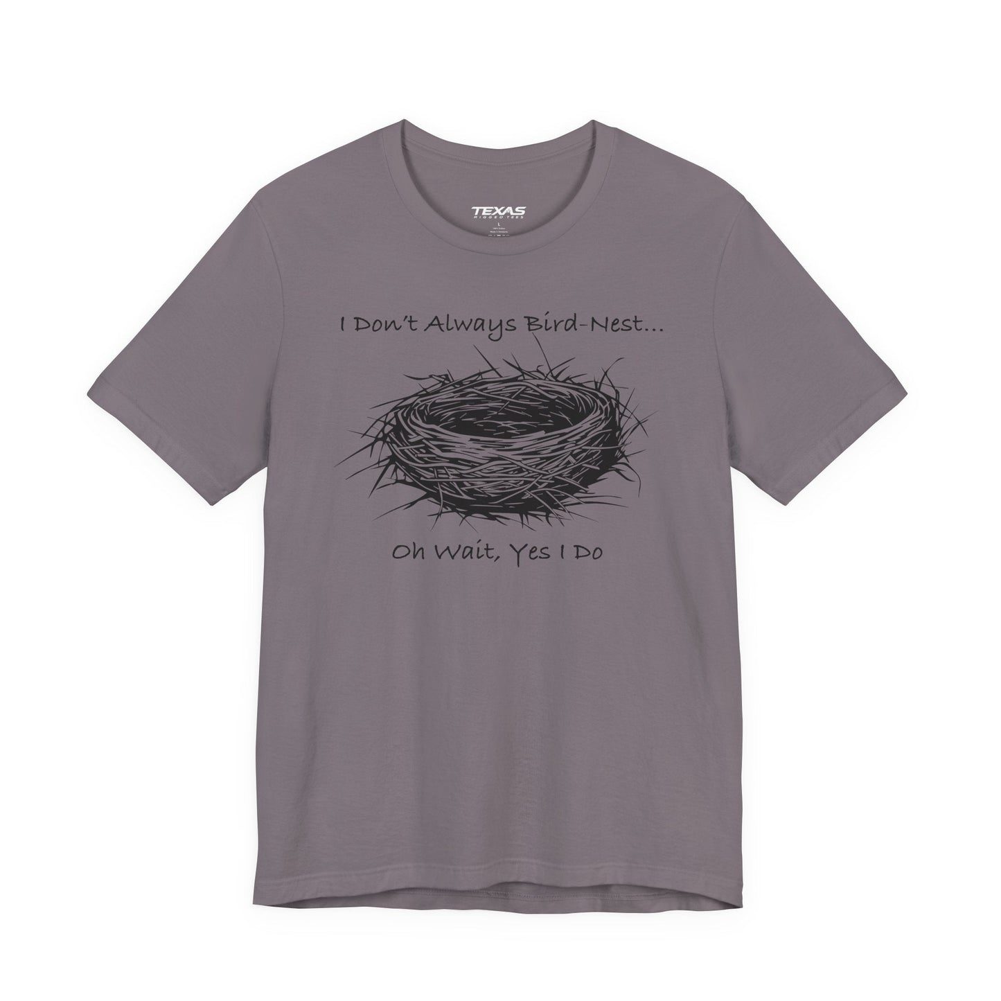 Texas Rigged Tees I Don’t Always Bird-Nest… Oh Wait, Yes I Do — Unisex Cotton Tee