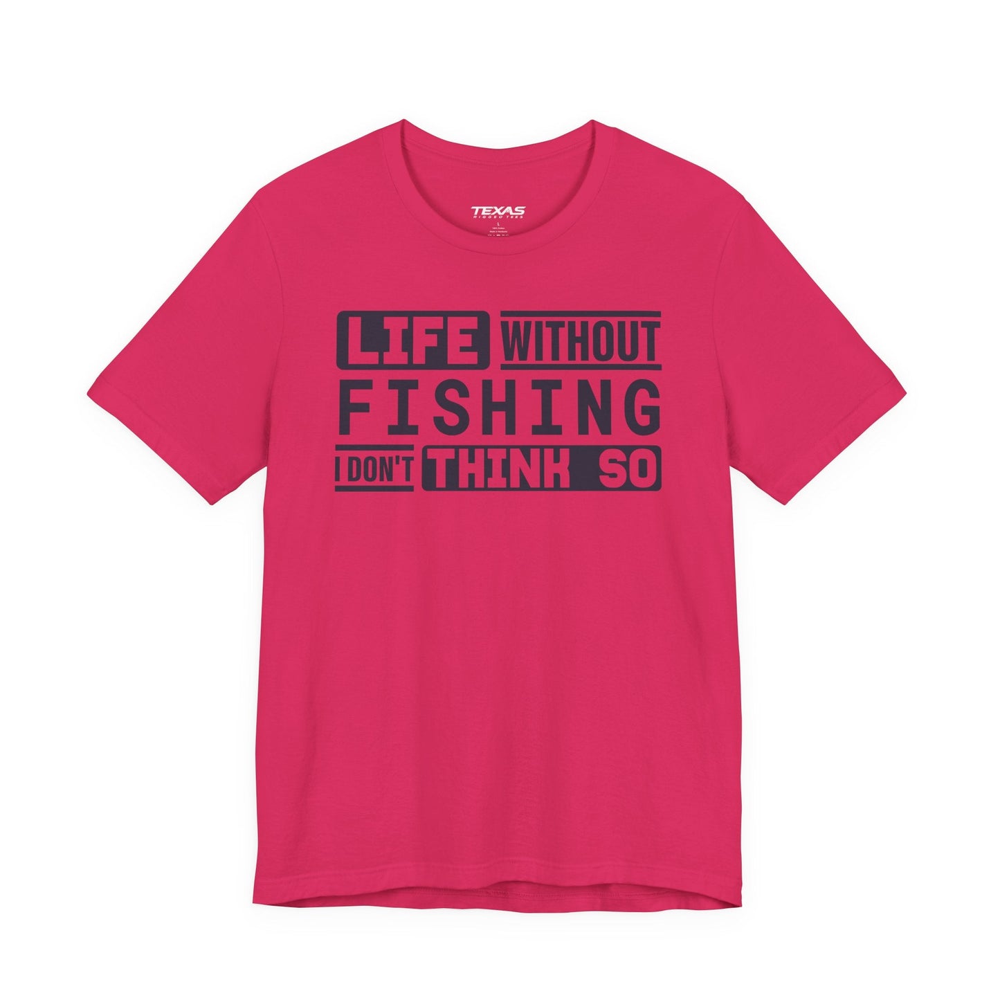 Texas Rigged Tees Life Without Fishing, I Don’t Think So — Unisex Cotton Tee
