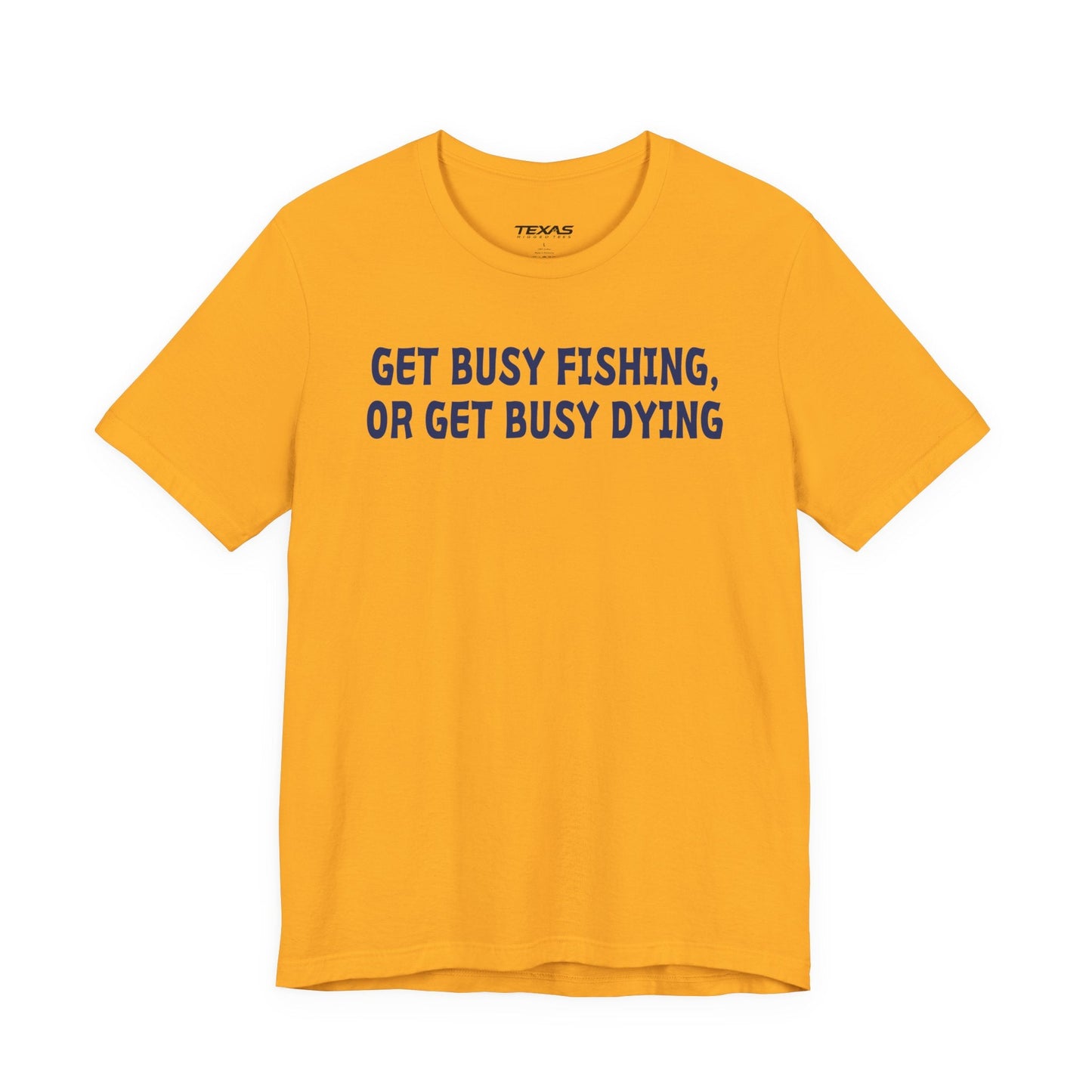 Texas Rigged Tees Get Busy Fishing, or Get Busy Dying — Unisex Cotton Tee