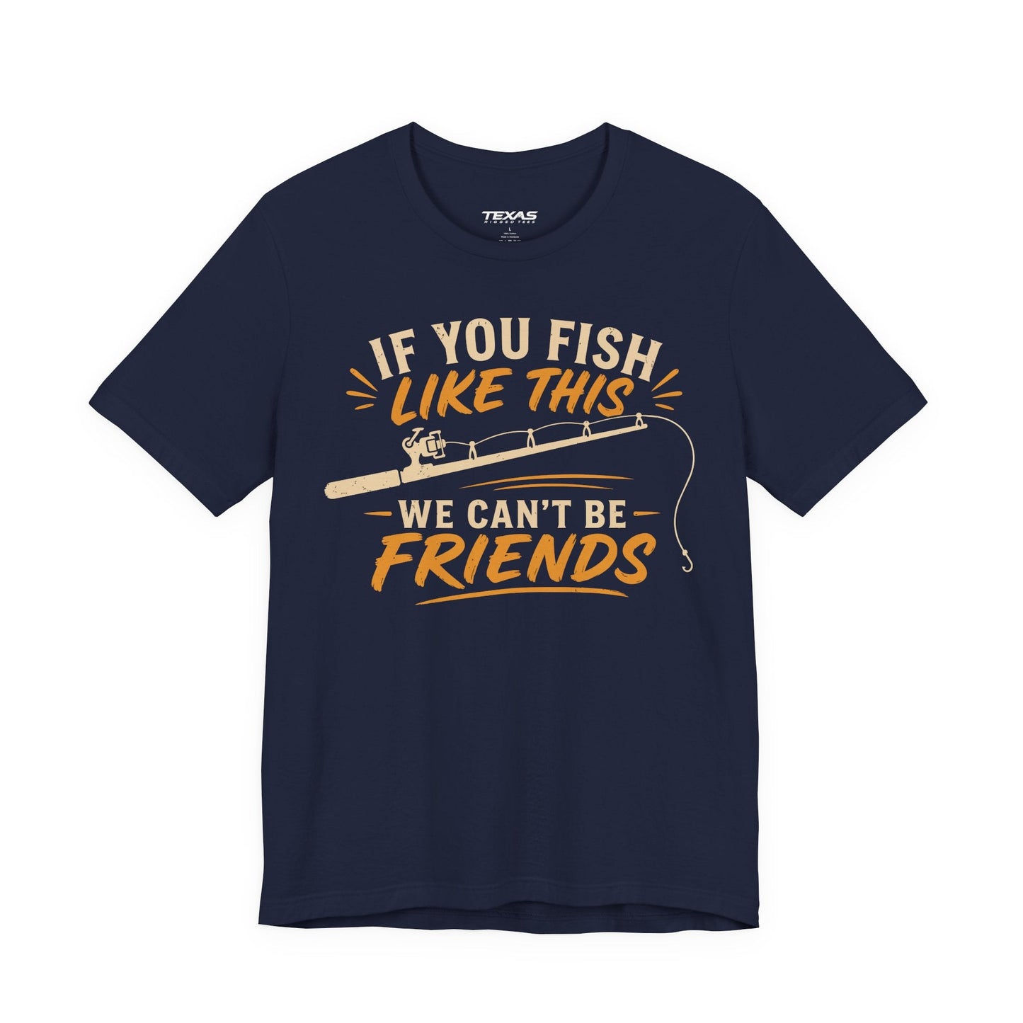 Texas Rigged Tees If You Fish Like This, We Can’t Be Friends — Unisex Cotton Tee