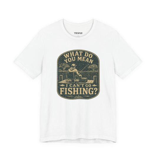 Texas Rigged Tees What Do You Mean I Can't Go Fishing? — Unisex Cotton Tee