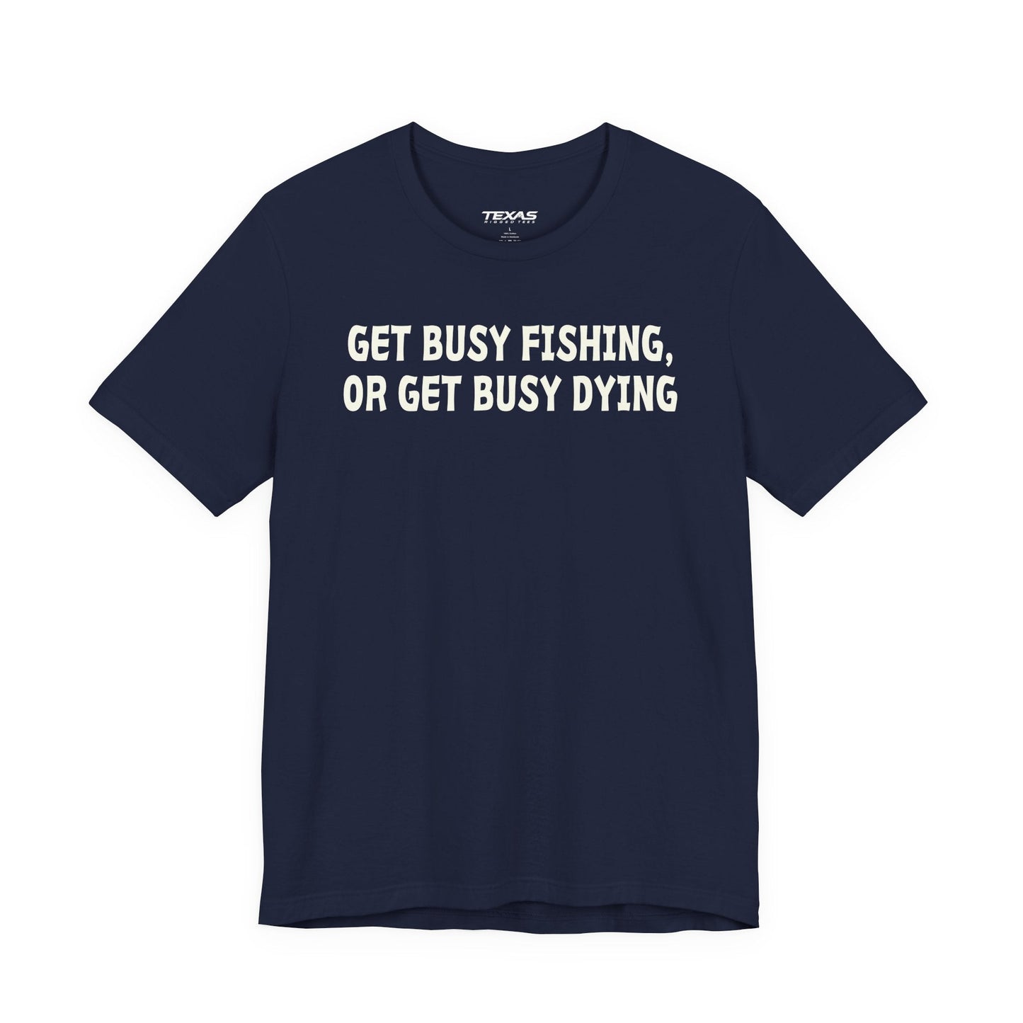 Texas Rigged Tees Get Busy Fishing, or Get Busy Dying — Unisex Cotton Tee