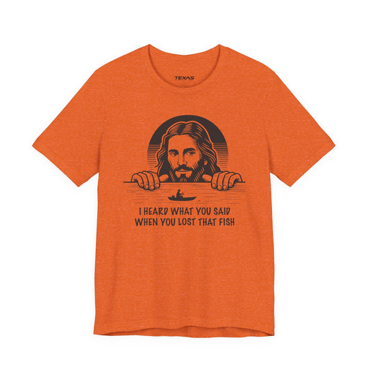 Texas Rigged Tees I Heard What You Said When You Lost That Fish — Unisex Cotton Tee