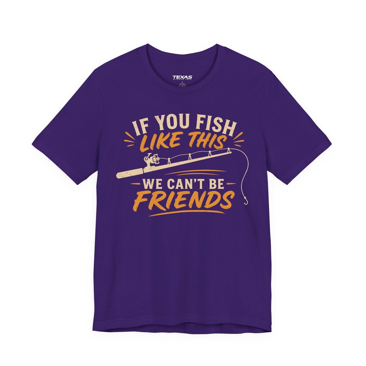 Texas Rigged Tees If You Fish Like This, We Can’t Be Friends — Unisex Cotton Tee