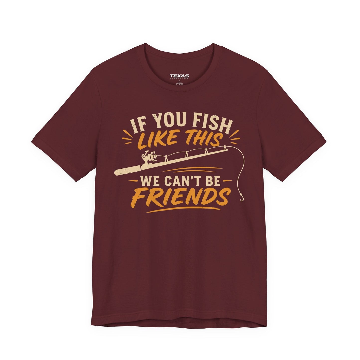 Texas Rigged Tees If You Fish Like This, We Can’t Be Friends — Unisex Cotton Tee
