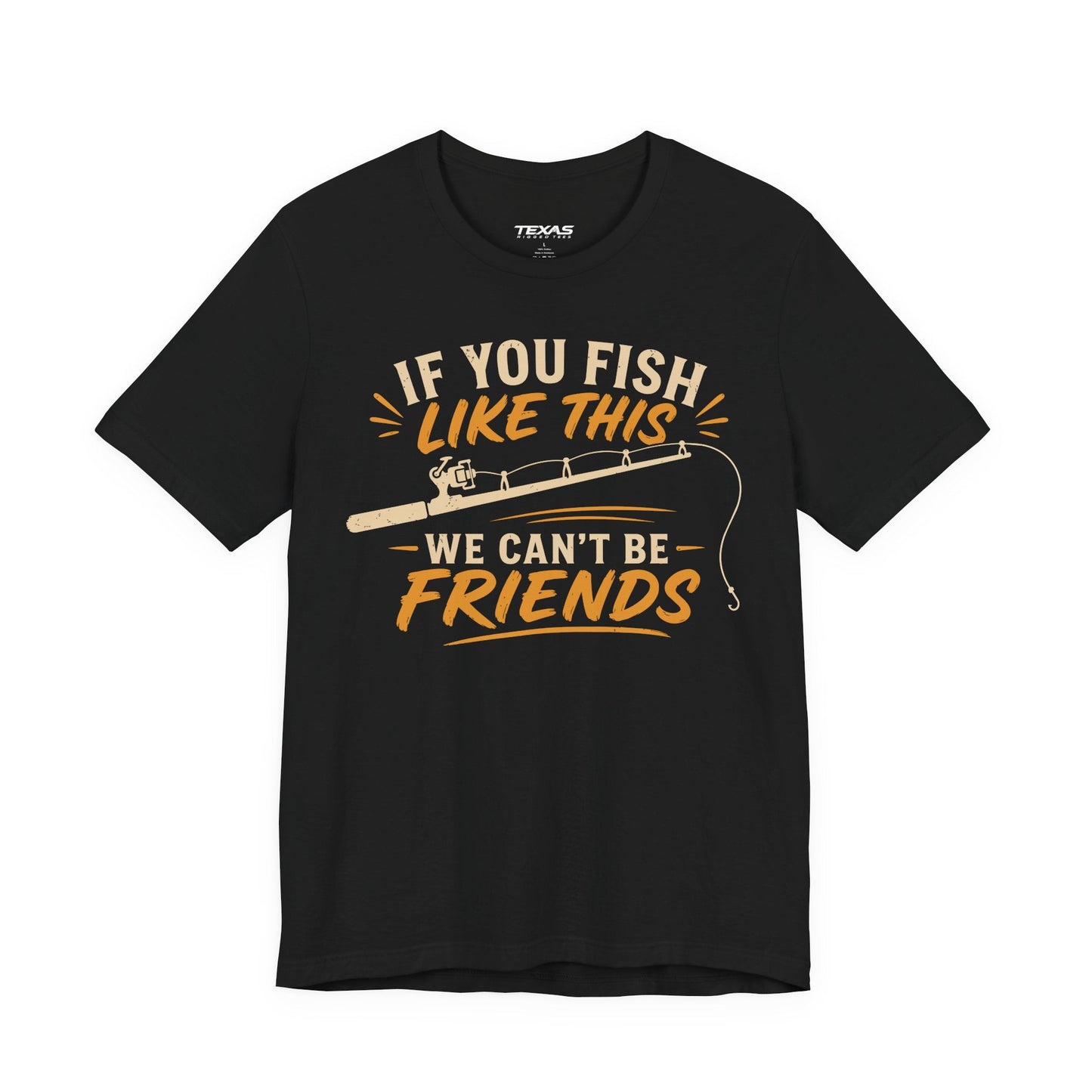 Texas Rigged Tees If You Fish Like This, We Can’t Be Friends — Unisex Cotton Tee