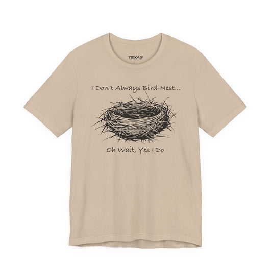 Texas Rigged Tees I Don’t Always Bird-Nest… Oh Wait, Yes I Do — Unisex Cotton Tee