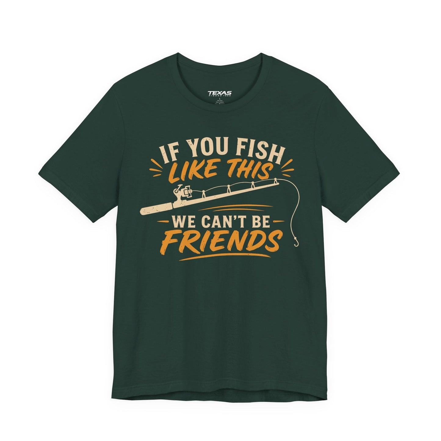 Texas Rigged Tees If You Fish Like This, We Can’t Be Friends — Unisex Cotton Tee