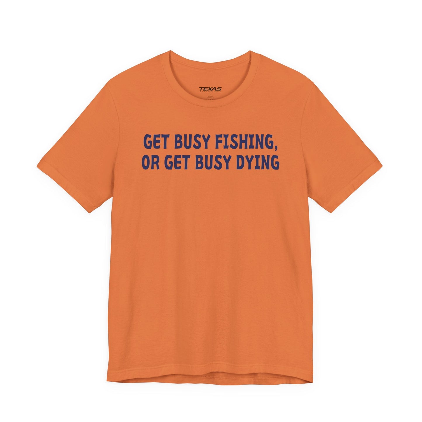 Texas Rigged Tees Get Busy Fishing, or Get Busy Dying — Unisex Cotton Tee