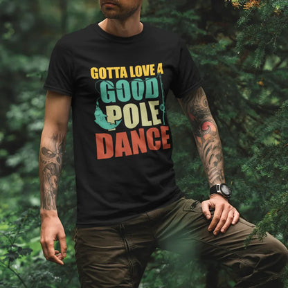 Outdoorzees Gotta Love A Good Pole Dance Man T-Shirt