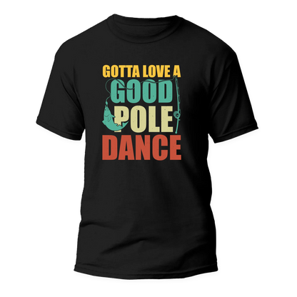 Outdoorzees Gotta Love A Good Pole Dance Man T-Shirt