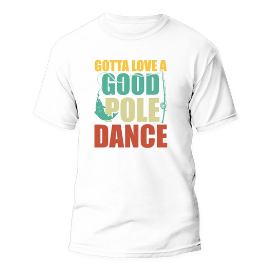 Outdoorzees Gotta Love A Good Pole Dance Man T-Shirt