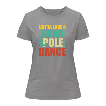 Outdoorzees Gotta Love A Good Pole Dance T-Shirt for Women