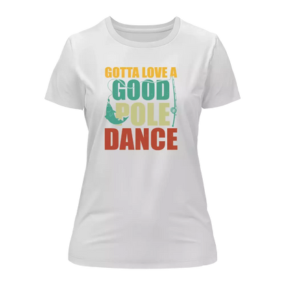 Outdoorzees Gotta Love A Good Pole Dance T-Shirt for Women