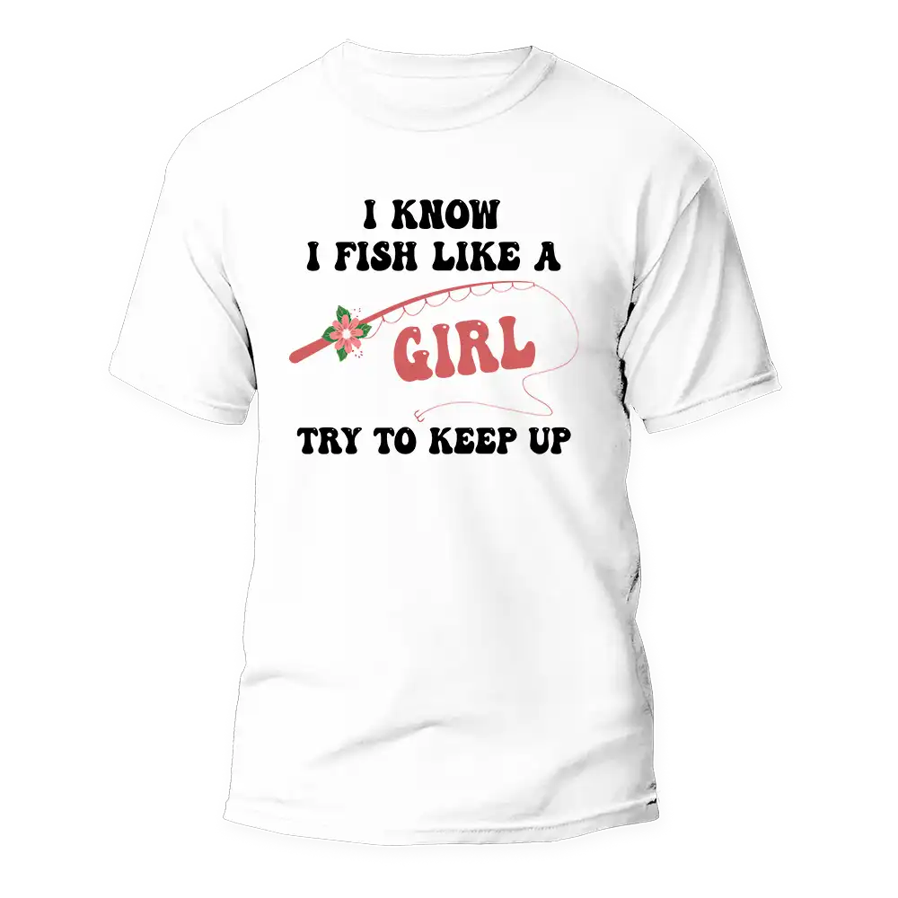 Outdoorzees I Fish Like A Girl Man T-Shirt