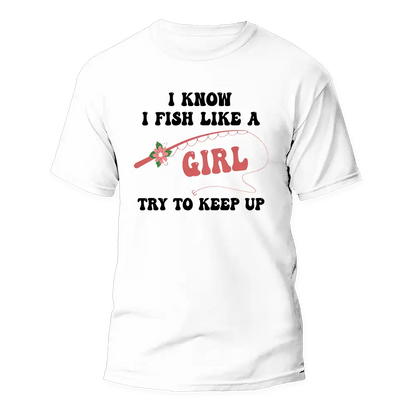 Outdoorzees I Fish Like A Girl Man T-Shirt